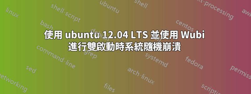 使用 ubuntu 12.04 LTS 並使用 Wubi 進行雙啟動時系統隨機崩潰