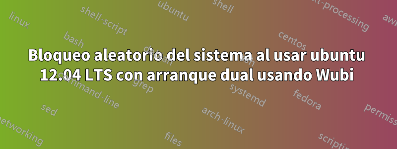 Bloqueo aleatorio del sistema al usar ubuntu 12.04 LTS con arranque dual usando Wubi