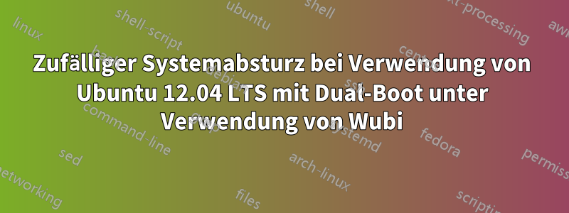 Zufälliger Systemabsturz bei Verwendung von Ubuntu 12.04 LTS mit Dual-Boot unter Verwendung von Wubi