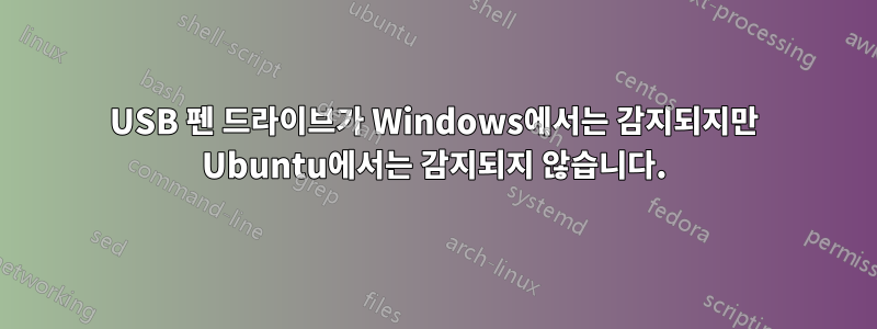 USB 펜 드라이브가 Windows에서는 감지되지만 Ubuntu에서는 감지되지 않습니다.