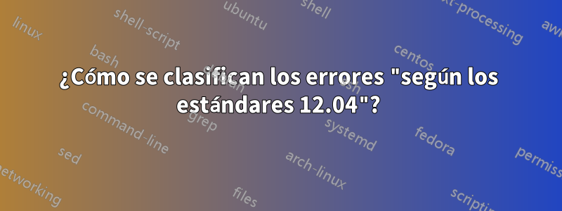 ¿Cómo se clasifican los errores "según los estándares 12.04"?