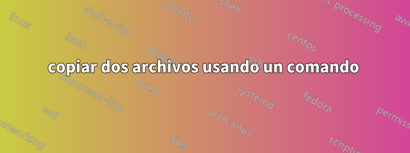 copiar dos archivos usando un comando