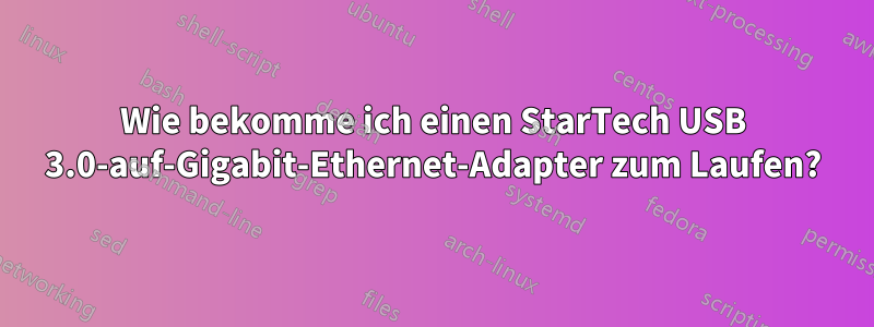 Wie bekomme ich einen StarTech USB 3.0-auf-Gigabit-Ethernet-Adapter zum Laufen?