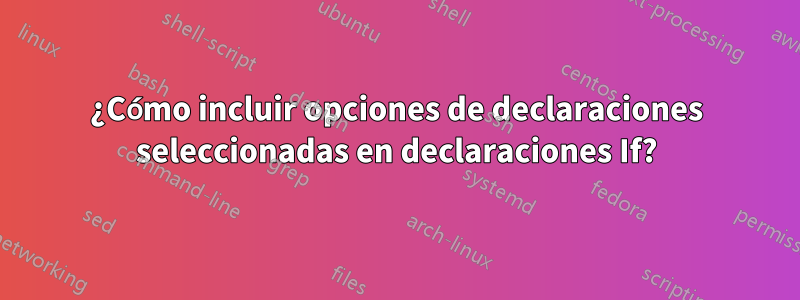 ¿Cómo incluir opciones de declaraciones seleccionadas en declaraciones If?