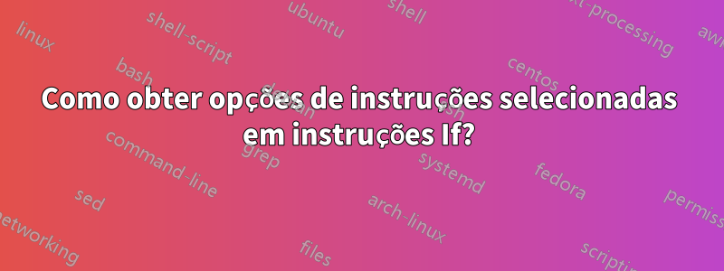 Como obter opções de instruções selecionadas em instruções If?