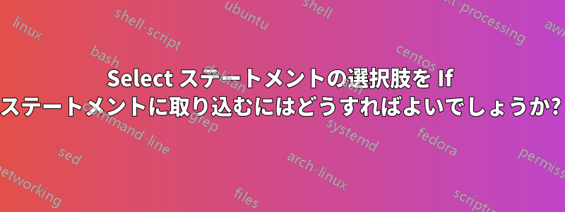 Select ステートメントの選択肢を If ステートメントに取り込むにはどうすればよいでしょうか?