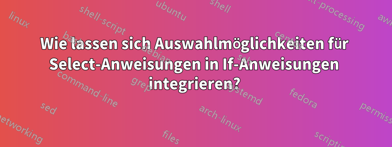 Wie lassen sich Auswahlmöglichkeiten für Select-Anweisungen in If-Anweisungen integrieren?