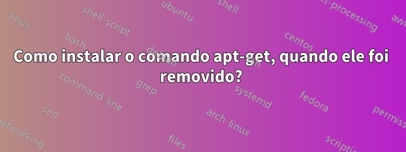 Como instalar o comando apt-get, quando ele foi removido?