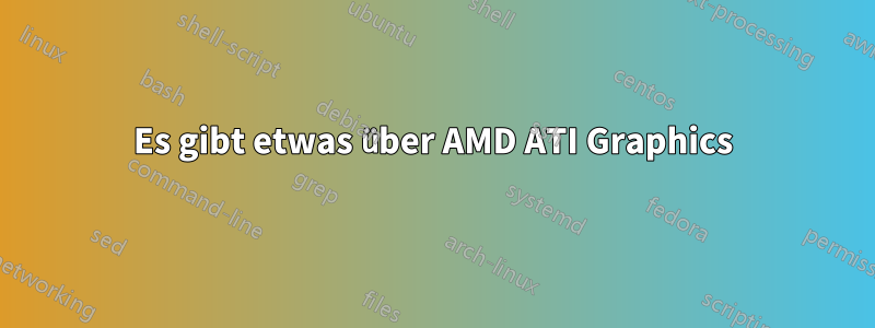 Es gibt etwas über AMD ATI Graphics