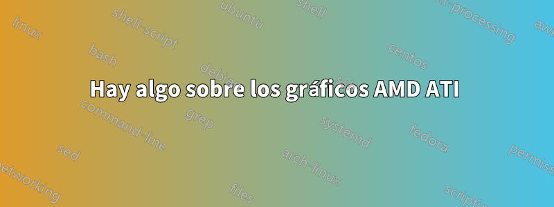 Hay algo sobre los gráficos AMD ATI