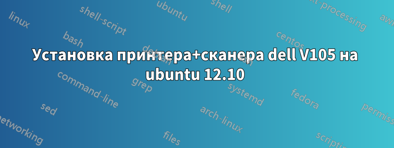 Установка принтера+сканера dell V105 на ubuntu 12.10