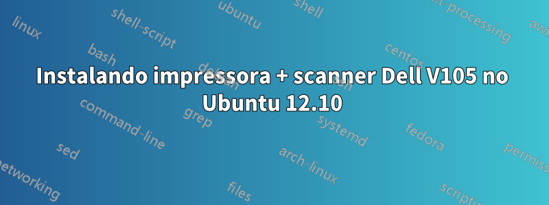 Instalando impressora + scanner Dell V105 no Ubuntu 12.10