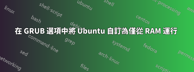 在 GRUB 選項中將 Ubuntu 自訂為僅從 RAM 運行