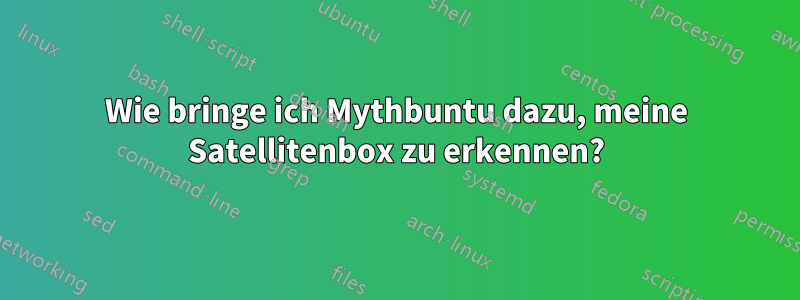 Wie bringe ich Mythbuntu dazu, meine Satellitenbox zu erkennen?