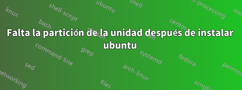 Falta la partición de la unidad después de instalar ubuntu