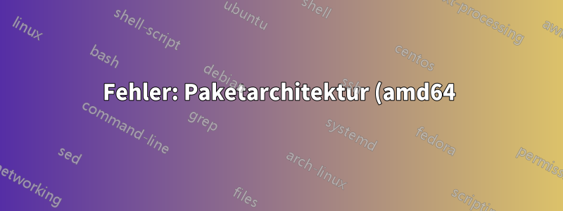 Fehler: Paketarchitektur (amd64) stimmt nicht mit System (i386) überein