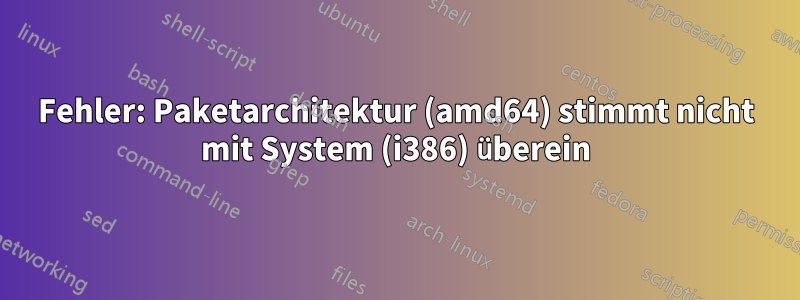 Fehler: Paketarchitektur (amd64) stimmt nicht mit System (i386) überein