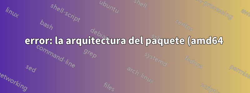 error: la arquitectura del paquete (amd64) no coincide con el sistema (i386)