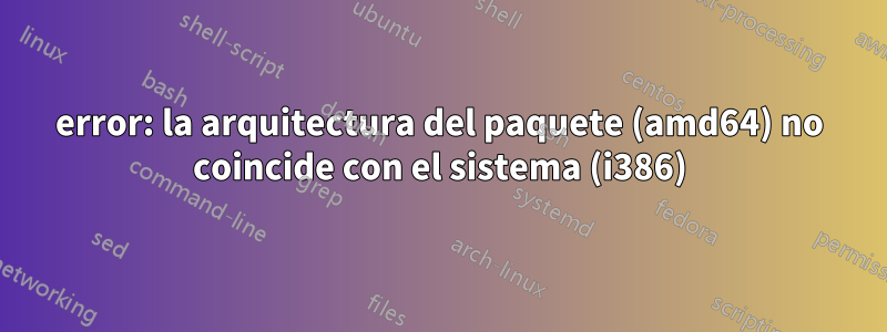 error: la arquitectura del paquete (amd64) no coincide con el sistema (i386)