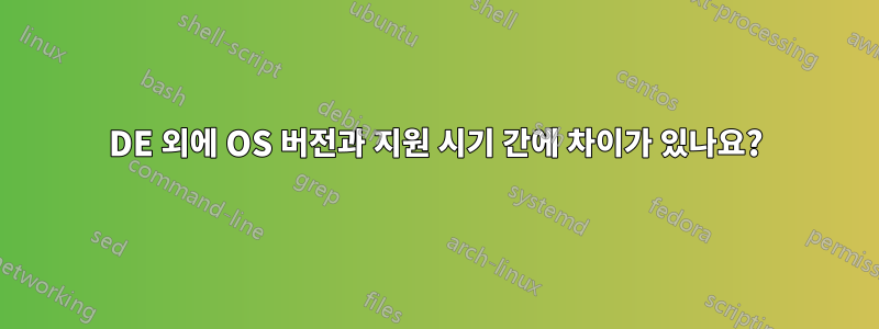 DE 외에 OS 버전과 지원 시기 간에 차이가 있나요?