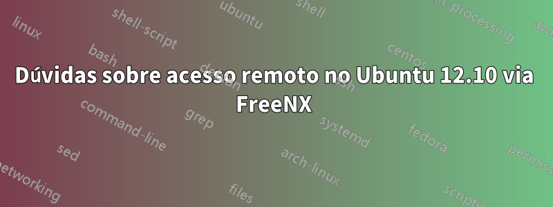 Dúvidas sobre acesso remoto no Ubuntu 12.10 via FreeNX