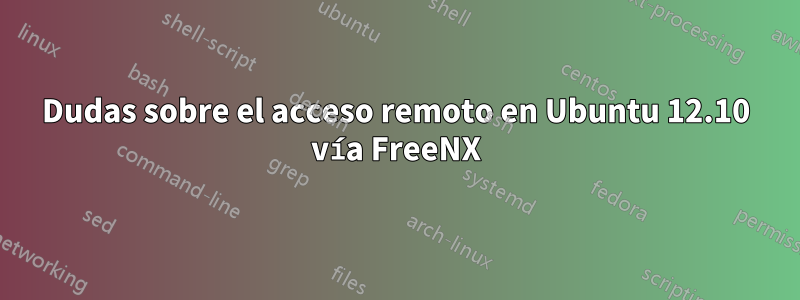 Dudas sobre el acceso remoto en Ubuntu 12.10 vía FreeNX