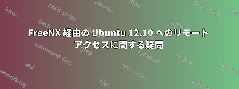 FreeNX 経由の Ubuntu 12.10 へのリモート アクセスに関する疑問