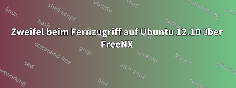 Zweifel beim Fernzugriff auf Ubuntu 12.10 über FreeNX