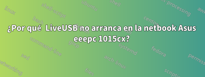 ¿Por qué LiveUSB no arranca en la netbook Asus eeepc 1015cx?