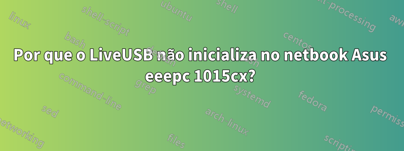 Por que o LiveUSB não inicializa no netbook Asus eeepc 1015cx?