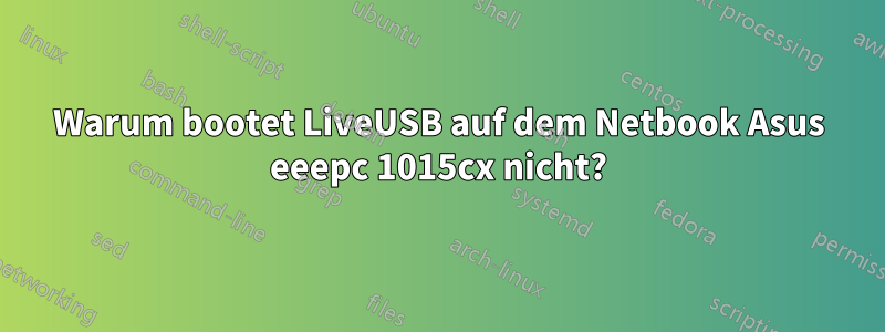 Warum bootet LiveUSB auf dem Netbook Asus eeepc 1015cx nicht?