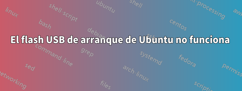 El flash USB de arranque de Ubuntu no funciona