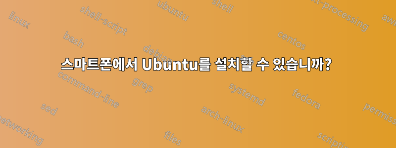 스마트폰에서 Ubuntu를 설치할 수 있습니까?