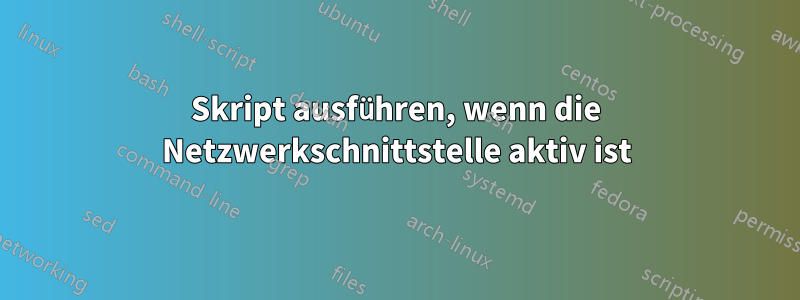 Skript ausführen, wenn die Netzwerkschnittstelle aktiv ist