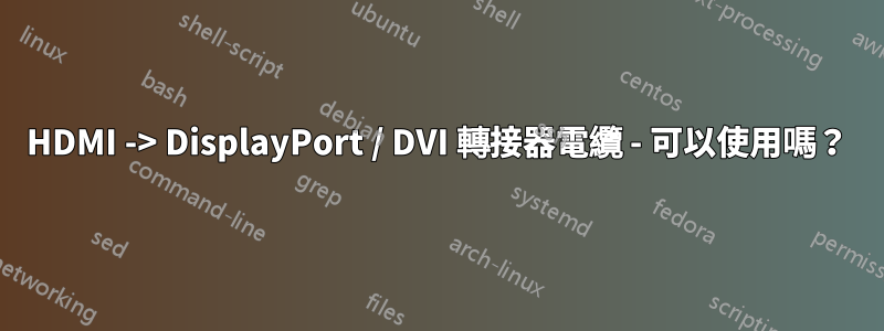 HDMI -> DisplayPort / DVI 轉接器電纜 - 可以使用嗎？