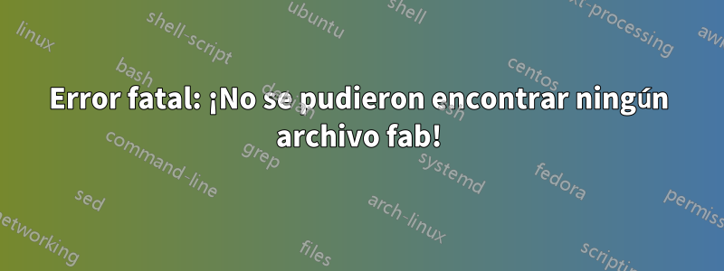 Error fatal: ¡No se pudieron encontrar ningún archivo fab!