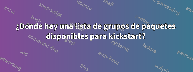 ¿Dónde hay una lista de grupos de paquetes disponibles para kickstart?