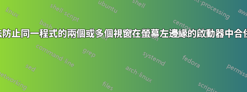 有沒有辦法防止同一程式的兩個或多個視窗在螢幕左邊緣的啟動器中合併為一個？ 