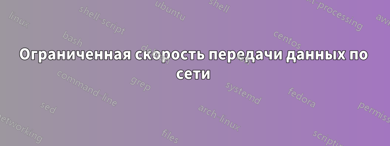 Ограниченная скорость передачи данных по сети