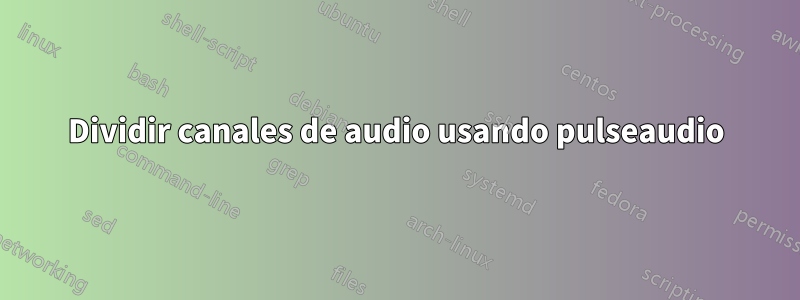 Dividir canales de audio usando pulseaudio