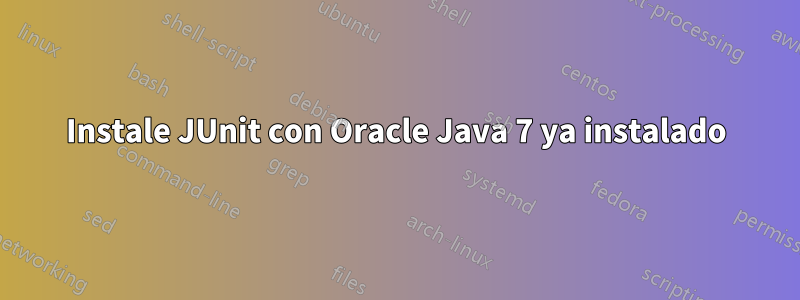 Instale JUnit con Oracle Java 7 ya instalado