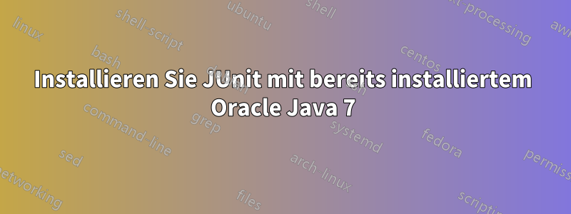 Installieren Sie JUnit mit bereits installiertem Oracle Java 7