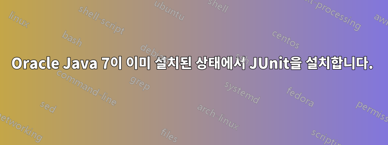 Oracle Java 7이 이미 설치된 상태에서 JUnit을 설치합니다.