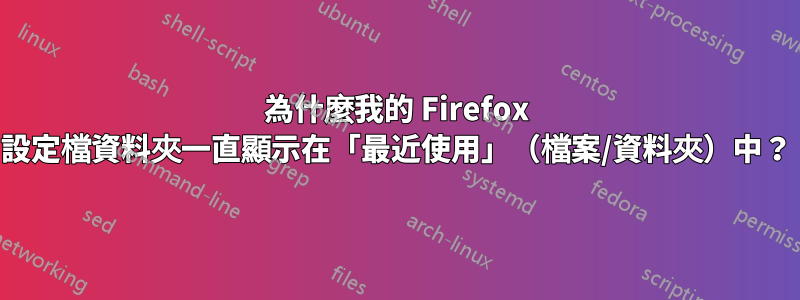 為什麼我的 Firefox 設定檔資料夾一直顯示在「最近使用」（檔案/資料夾）中？