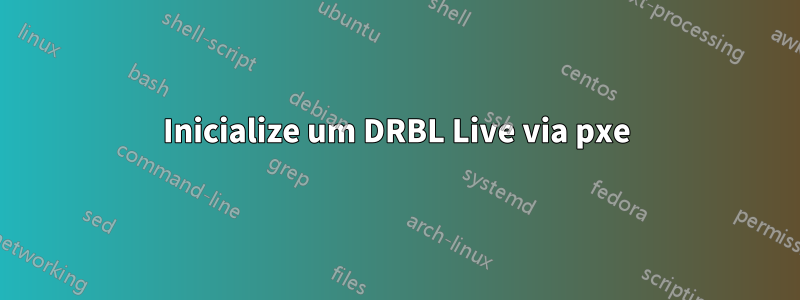 Inicialize um DRBL Live via pxe