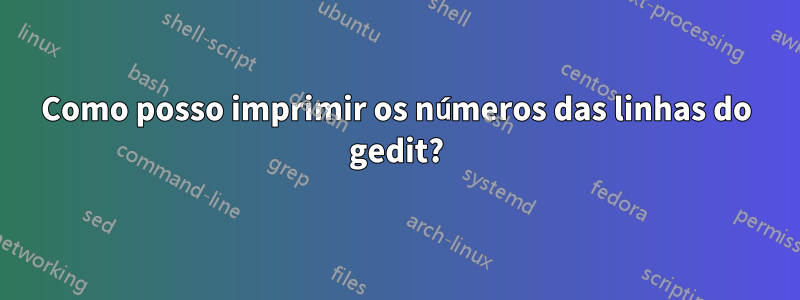 Como posso imprimir os números das linhas do gedit?