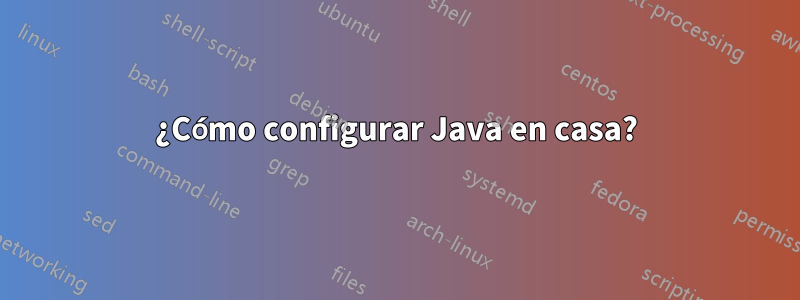 ¿Cómo configurar Java en casa?