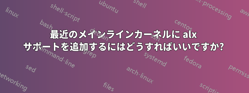 最近のメインラインカーネルに alx サポートを追加するにはどうすればいいですか?