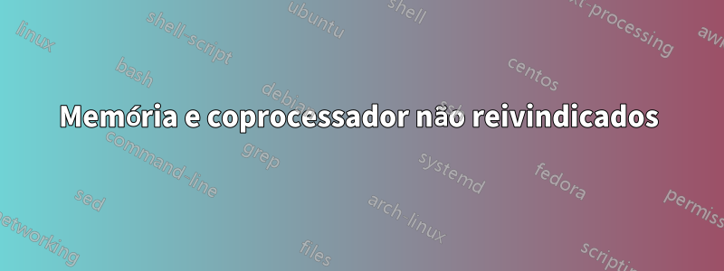 Memória e coprocessador não reivindicados