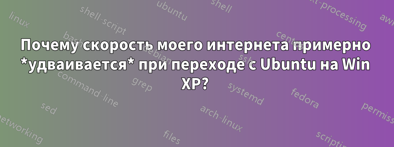 Почему скорость моего интернета примерно *удваивается* при переходе с Ubuntu на Win XP?